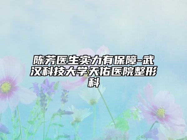 陈芳医生实力有保障-武汉科技大学天佑医院整形科