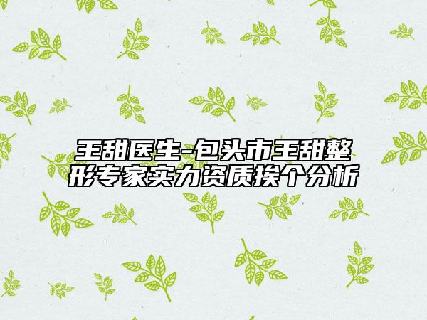 王甜医生-包头市王甜整形专家实力资质挨个分析