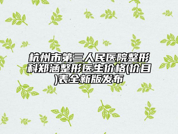杭州市第三人民医院整形科郑涵整形医生价格(价目)表全新版发布