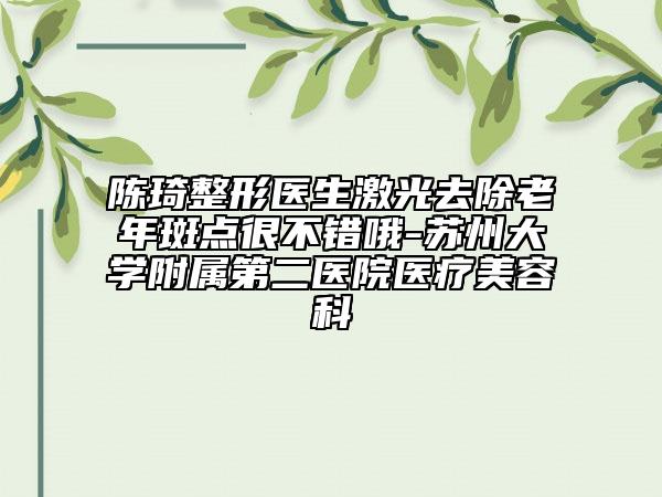 陈琦整形医生激光去除老年斑点很不错哦-苏州大学附属第二医院医疗美容科