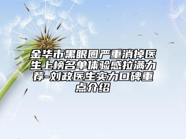 金华市黑眼圈严重消掉医生上榜名单体验感拉满力荐-刘政医生实力口碑重点介绍