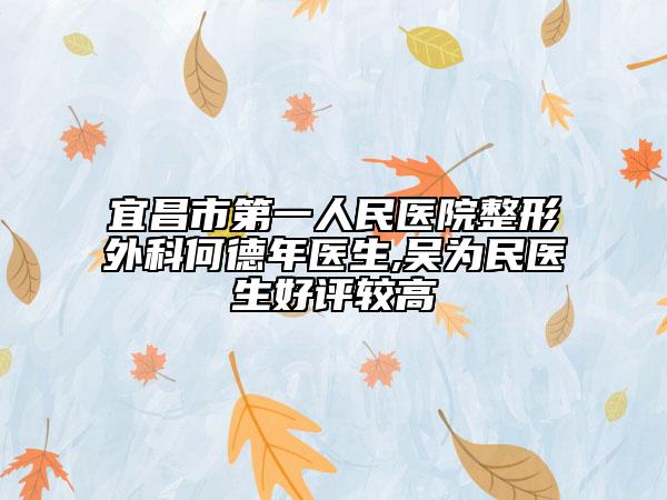 宜昌市第一人民医院整形外科何德年医生,吴为民医生好评较高