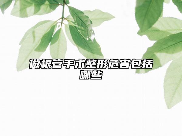 做根管手术整形危害包括哪些
