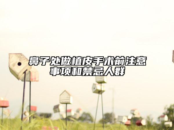 鼻子处做植皮手术前注意事项和禁忌人群