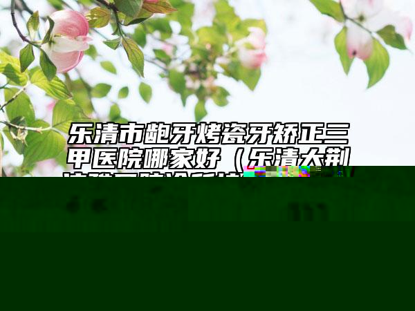 泰州市天包地牙齿矫正齿科医生排名榜前十位名单详解-贾玉龙医生本地人尤为认可
