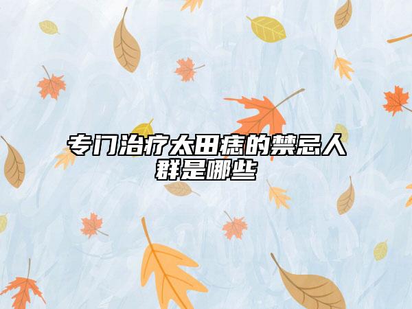专门治疗太田痣的禁忌人群是哪些