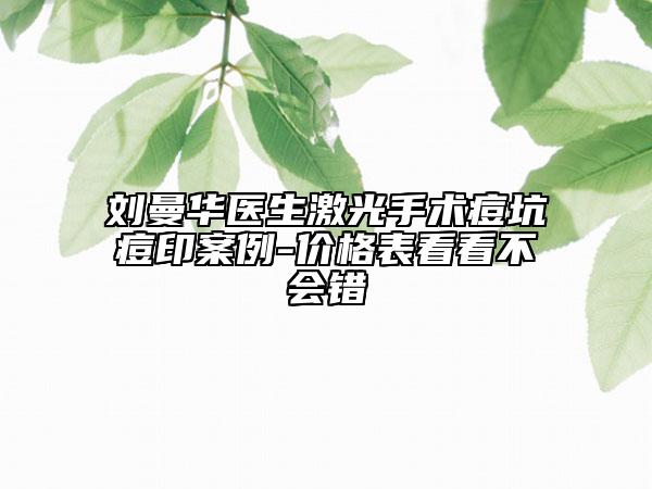 刘曼华医生激光手术痘坑痘印案例-价格表看看不会错