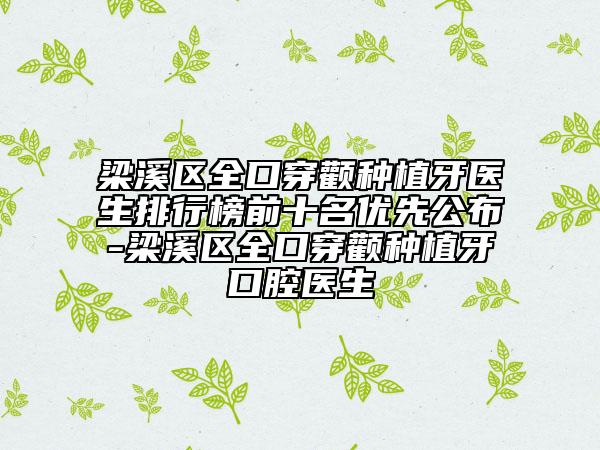 梁溪区全口穿颧种植牙医生排行榜前十名优先公布-梁溪区全口穿颧种植牙口腔医生