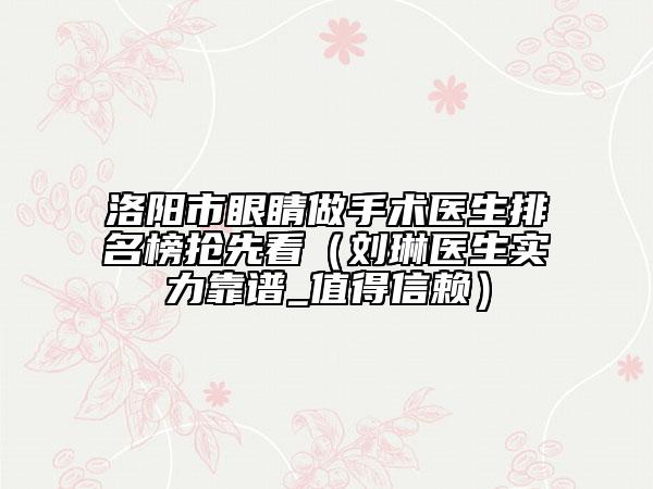 洛阳市眼睛做手术医生排名榜抢先看（刘琳医生实力靠谱_值得信赖）