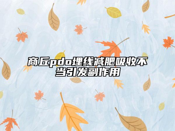 商丘pdo埋线减肥吸收不当引发副作用