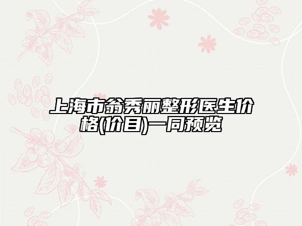 上海市翁秀丽整形医生价格(价目)一同预览