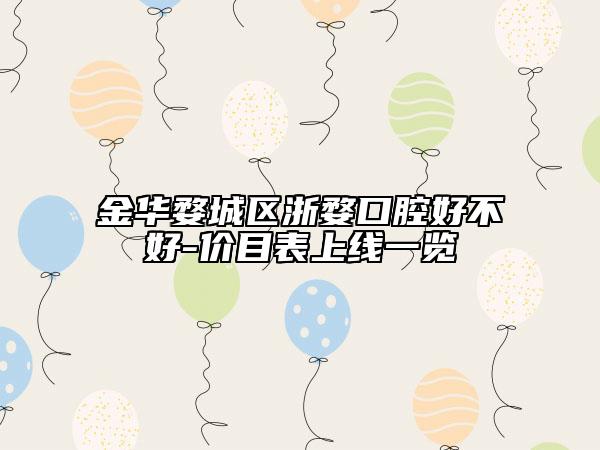 金华婺城区浙婺口腔好不好-价目表上线一览