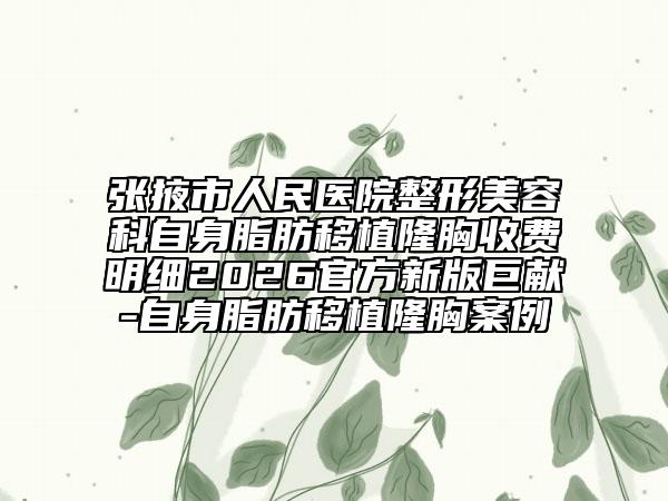 张掖市人民医院整形美容科自身脂肪移植隆胸收费明细2026官方新版巨献-自身脂肪移植隆胸案例