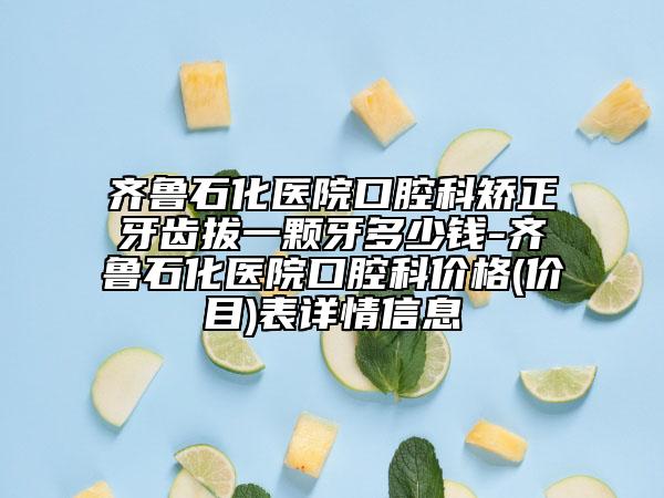 齐鲁石化医院口腔科矫正牙齿拔一颗牙多少钱-齐鲁石化医院口腔科价格(价目)表详情信息