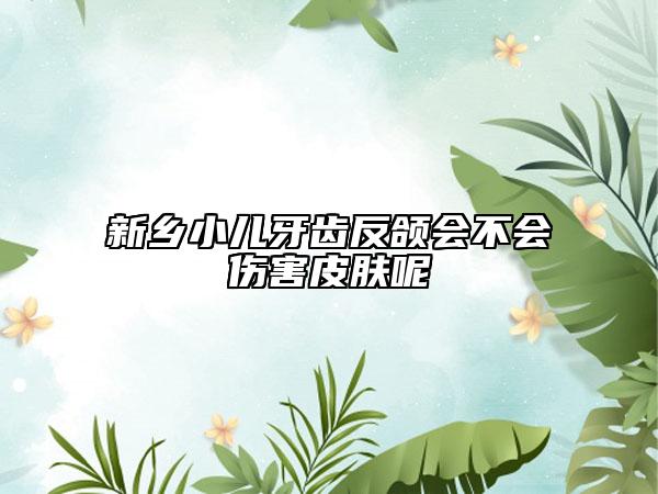 新乡小儿牙齿反颌会不会伤害皮肤呢