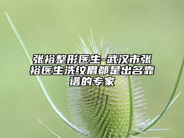 张裕整形医生-武汉市张裕医生洗纹眉都是出名靠谱的专家