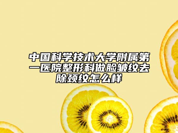 中国科学技术大学附属第一医院整形科做脸皱纹去除颈纹怎么样