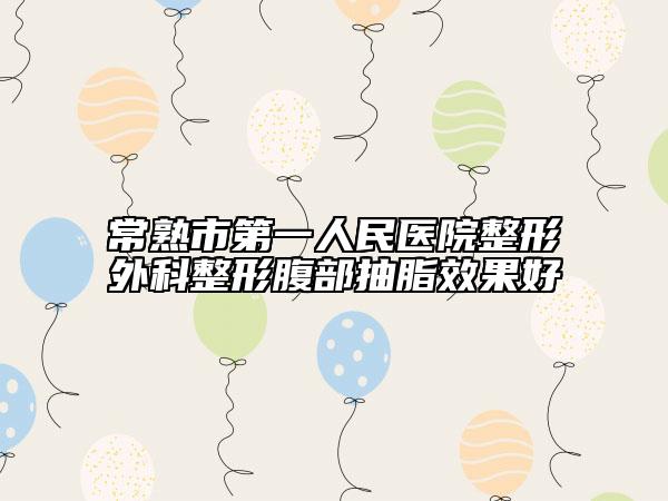 常熟市第一人民医院整形外科整形腹部抽脂效果好