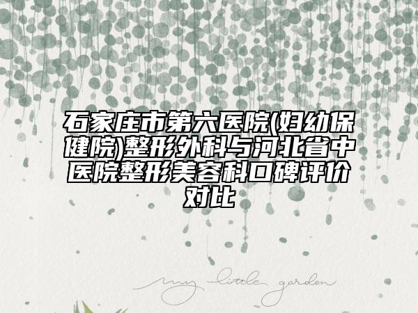 石家庄市第六医院(妇幼保健院)整形外科与河北省中医院整形美容科口碑评价对比