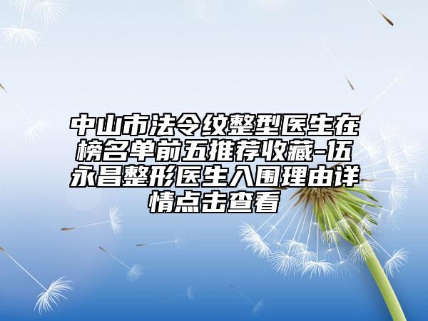中山市法令纹整型医生在榜名单前五推荐收藏-伍永昌整形医生入围理由详情点击查看