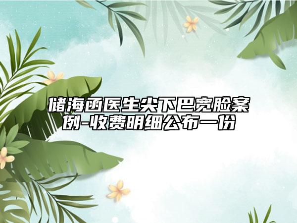 储海函医生尖下巴宽脸案例-收费明细公布一份
