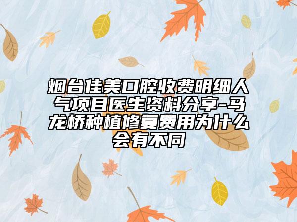 烟台佳美口腔收费明细人气项目医生资料分享-马龙桥种植修复费用为什么会有不同