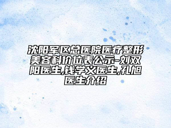 沈阳军区总医院医疗整形美容科价位表公示-刘双阳医生,钱学义医生,孔旭医生介绍