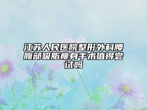 江苏人民医院整形外科腰腹部吸脂瘦身手术值得尝试吗