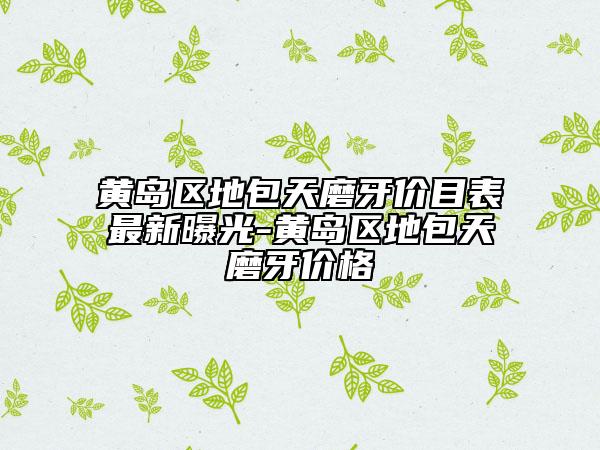 黄岛区地包天磨牙价目表最新曝光-黄岛区地包天磨牙价格