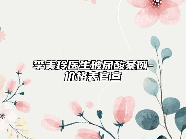 李美玲医生玻尿酸案例-价格表官宣