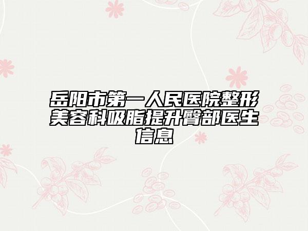 岳阳市第一人民医院整形美容科吸脂提升臀部医生信息