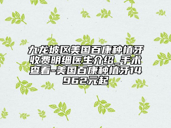 九龙坡区美国百康种植牙收费明细医生介绍_手术查看-美国百康种植牙14962元起