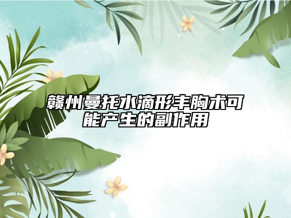 赣州曼托水滴形丰胸术可能产生的副作用