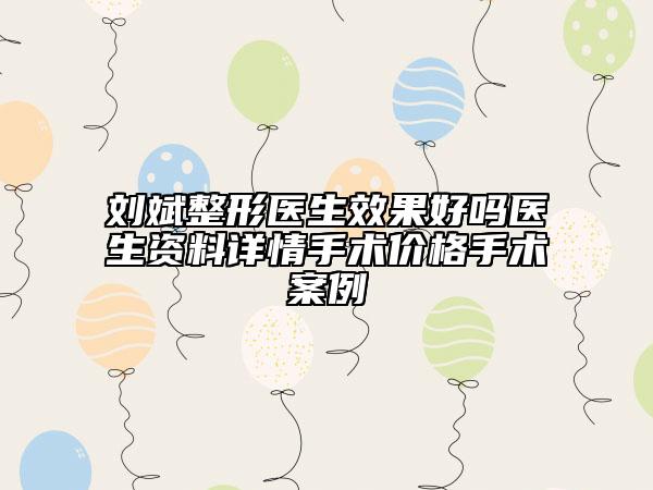 刘斌整形医生效果好吗医生资料详情手术价格手术案例