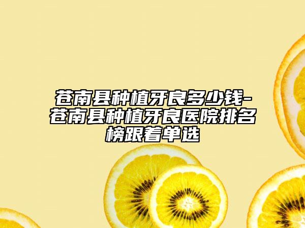 苍南县种植牙良多少钱-苍南县种植牙良医院排名榜跟着单选