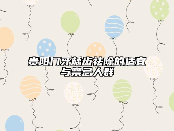 贵阳门牙龋齿祛除的适宜与禁忌人群