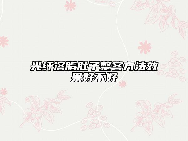 光纤溶脂肚子整容方法效果好不好