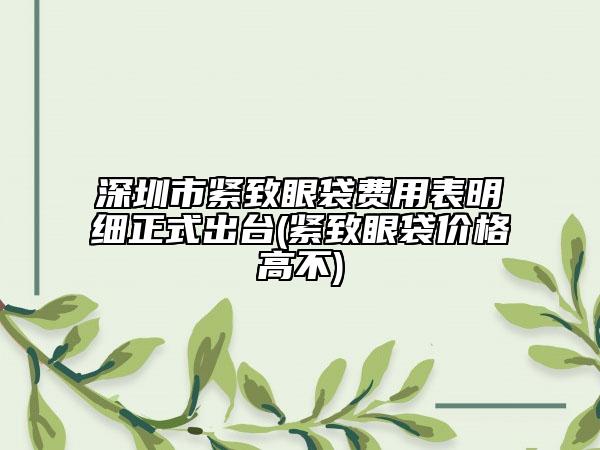 深圳市紧致眼袋费用表明细正式出台(紧致眼袋价格高不)
