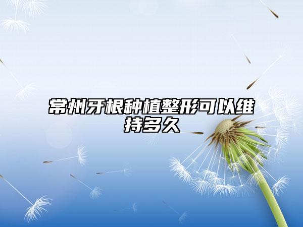 常州牙根种植整形可以维持多久