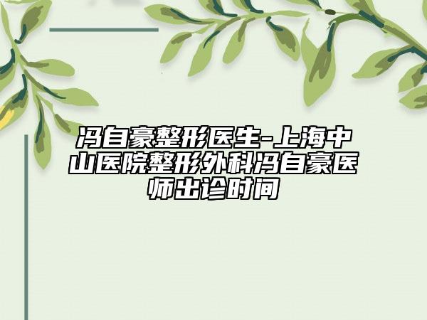 冯自豪整形医生-上海中山医院整形外科冯自豪医师出诊时间