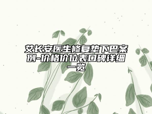 艾长安医生修复垫下巴案例-价格价位表口碑详细一览