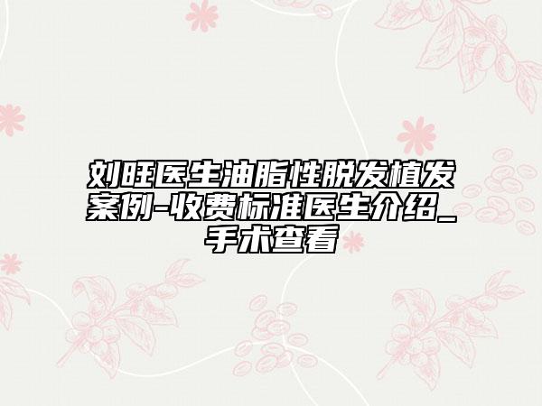 刘旺医生油脂性脱发植发案例-收费标准医生介绍_手术查看
