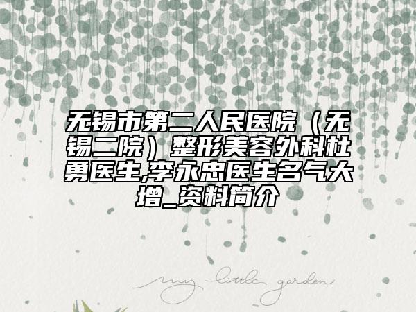 无锡市第二人民医院（无锡二院）整形美容外科杜勇医生,李永忠医生名气大增_资料简介