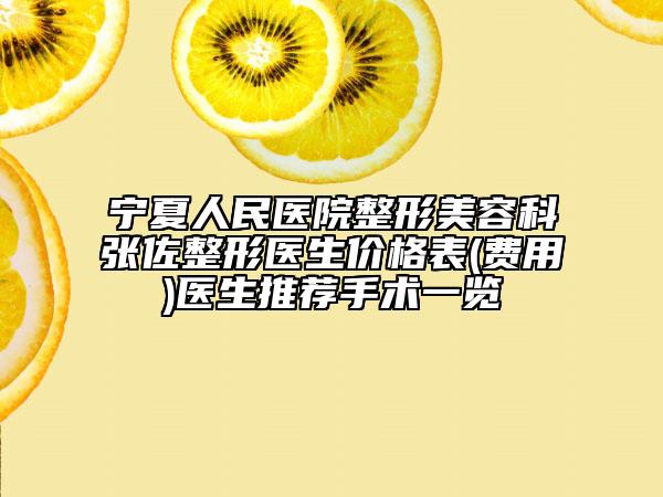 宁夏人民医院整形美容科张佐整形医生价格表(费用)医生推荐手术一览