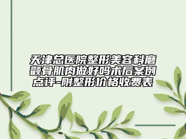 天津总医院整形美容科磨颧骨肌肉做好吗术后案例点评-附整形价格收费表