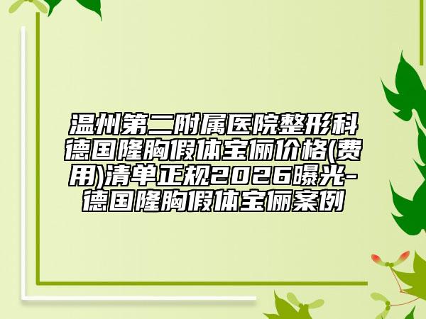 温州第二附属医院整形科德国隆胸假体宝俪价格(费用)清单正规2026曝光-德国隆胸假体宝俪案例