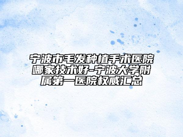 宁波市毛发种植手术医院哪家技术好-宁波大学附属第一医院权威汇总