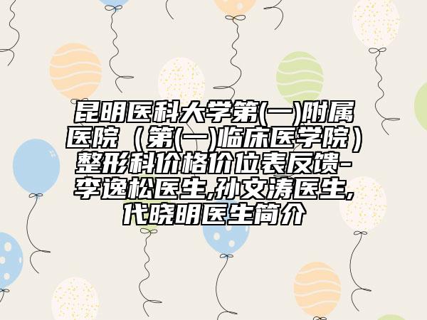 昆明医科大学第(一)附属医院（第(一)临床医学院）整形科价格价位表反馈-李逸松医生,孙文涛医生,代晓明医生简介
