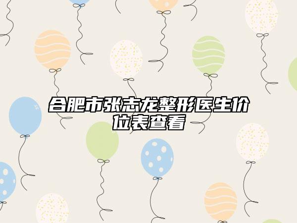 合肥市张志龙整形医生价位表查看