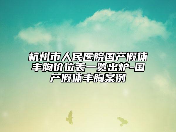 杭州市人民医院国产假体丰胸价位表一览出炉-国产假体丰胸案例